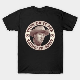 You'd Do It For Randolph Scott T-Shirt